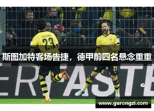斯图加特客场告捷，德甲前四名悬念重重