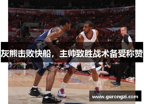 灰熊击败快船，主帅致胜战术备受称赞