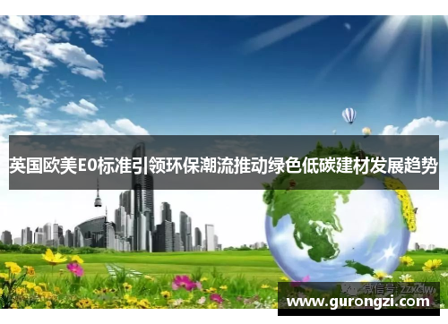 英国欧美E0标准引领环保潮流推动绿色低碳建材发展趋势