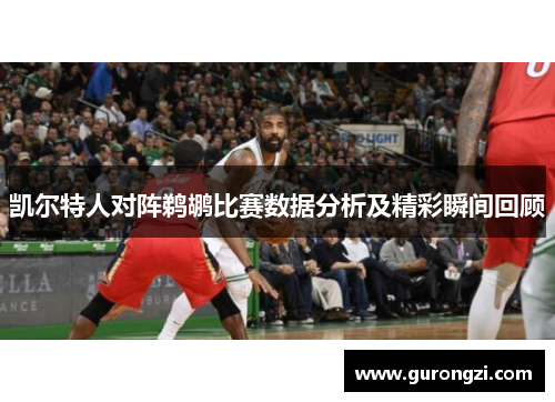 凯尔特人对阵鹈鹕比赛数据分析及精彩瞬间回顾