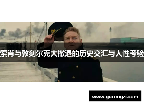 索肖与敦刻尔克大撤退的历史交汇与人性考验